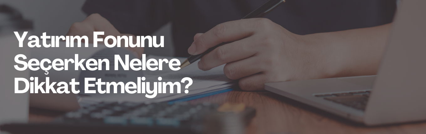 Yatırım Fonunu Seçerken Nelere Dikkat Etmeliyim? 
