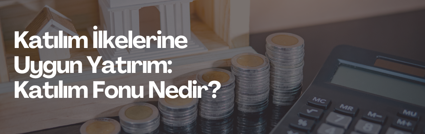 Katılım İlkelerine Uygun Yatırım: Katılım Fonu Nedir?