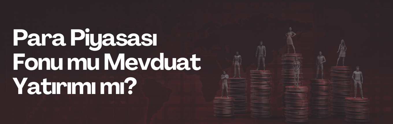 Para Piyasası Fonu mu Mevduat Yatırımı mı?